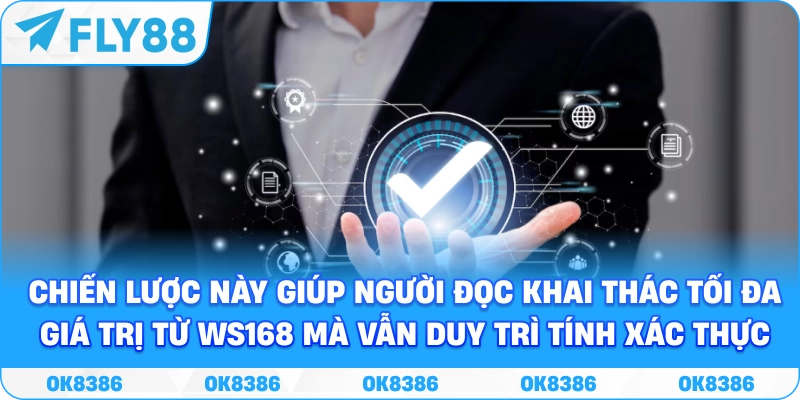 Chiến lược này giúp người đọc khai thác tối đa giá trị từ WS168 mà vẫn duy trì tính xác thực.