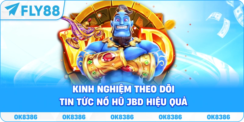 Kinh nghiệm theo dõi tin tức Nổ Hũ JBD hiệu quả