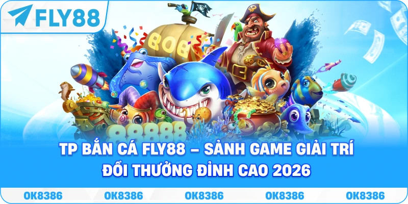 TP Bắn Cá – Sảnh Game Giải Trí Đổi Thưởng Hấp Dẫn Tại Fly88